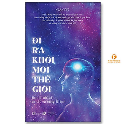 Đi Ra Khỏi Mọi Thế Giới: Bạn Là Tất Cả Và Tất Cả Cũng Là Bạn