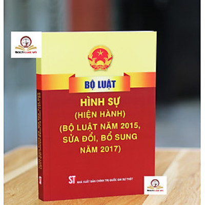 Bộ Luật Hình Sự Hiện Hành (Bộ Luật Năm 2015, Sửa Đổi, Bổ Sung Năm 2017)