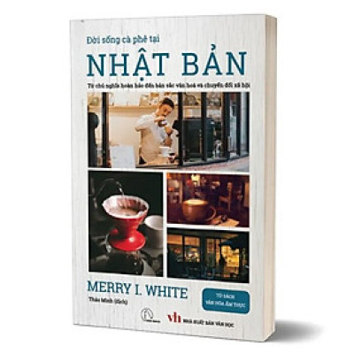 ĐỜI SỐNG CÀ PHÊ TẠI NHẬT BẢN -  Merry I. White - Thảo Minh dịch - (bìa mềm)