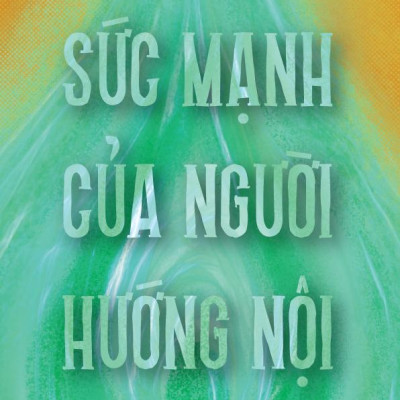 Sức Mạnh Của Người Hướng Nội - Lý Do Thế Giới Cần Bạn Là Chính Bạn