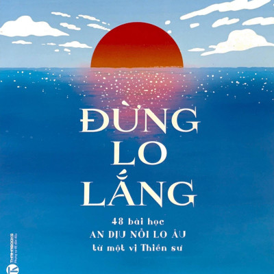 Đừng Lo Lắng: 48 Bài Học An Dịu Nỗi Lo Âu Từ Một Vị Thiền Sư