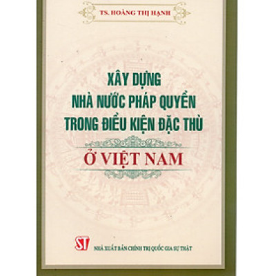 Xây dựng nhà nước pháp quyền trong điều kiện đặc thù ở Việt Nam - TS. Hoàng Thị Hạnh