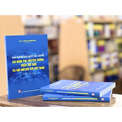 KINH NGHIỆM GIẢI QUYẾT CÁC VẤN ĐỀ AN NINH PHI TRUYỀN THỐNG TRÊN THẾ GIỚI VÀ GỢI MỞ ĐỐI VỚI VIỆT NAM – NXB CTQG Sự Thật