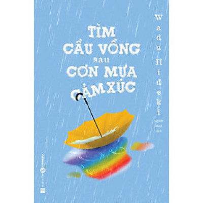 TÌM CẦU VỒNG SAU CƠN MƯA CẢM XÚC - Wada Hideki (bìa mềm)