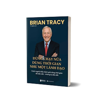 Đừng Chạy Nữa - Dùng Thời Gian Như Một Lãnh Đạo: Cách Người Điều Hành Giỏi Dùng Thời Gian Để Dẫn Dắt - Không Bị Dẫn Dắt