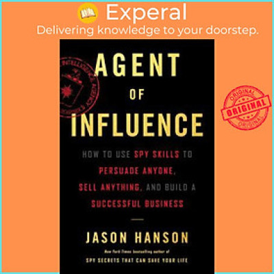 Sách - Agent of Influence : How to Use Spy Skills to Persuade Anyone, Sell Anyth by Jason Hanson (US edition, hardcover)
