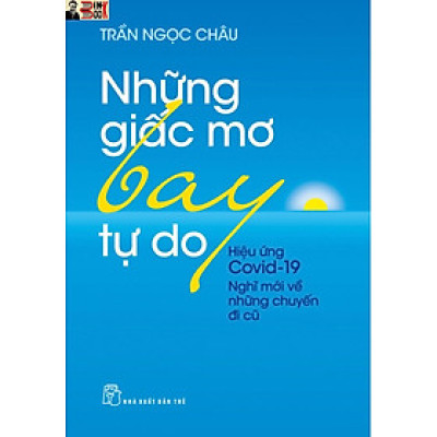 [Hiệu ứng Covid 19 – Nghĩ mới về những chuyến đi cũ] NHỮNG GIẤC MƠ BAY TỰ DO - Trần Ngọc Châu - NXB Trẻ - bìa mềm