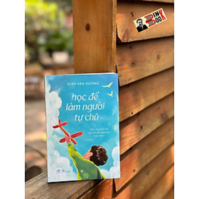 HỌC ĐỂ LÀM NGƯỜI TỰ CHỦ - Giáp Văn Dương - Nhã Nam - Nhà xuất bản Công Thương.