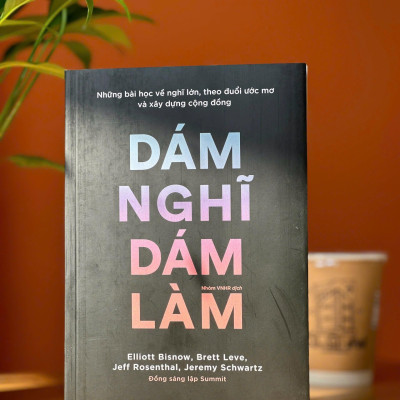 Những Bài Học Về Nghĩ Lớn, Theo Đuổi Ước Mơ Và Xây Dựng Cộng Đồng - Dám Nghĩ Dám Làm