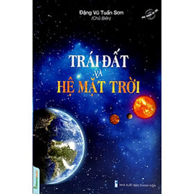 Trái Đất Và Hệ Mặt Trời - Tác Giả Đặng Vũ Tuấn Sơn