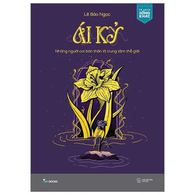 Sách - Ái Kỷ - Những Người Coi Bản Thân Là Trung Tâm Thế Giới