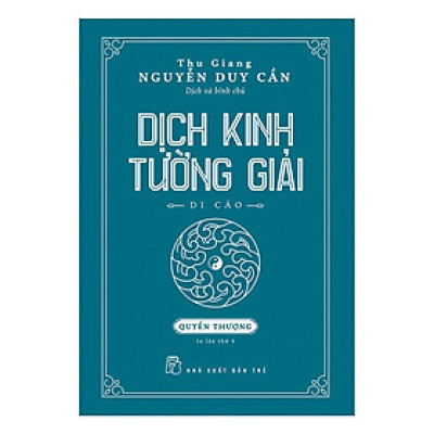 Thu Giang Nguyễn Duy Cần - Dịch Kinh Tường Giải (Di Cảo): Quyển Thượng _BOOKCITY