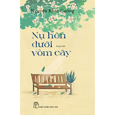 Nụ Hôn Dưới Vòm Cây (Truyện dài) - Nguyễn Khắc Cường