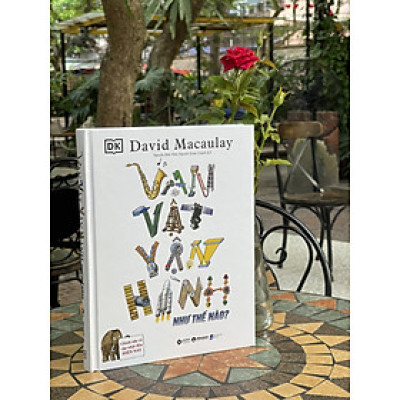 (Bìa cứng - in màu) VẠN VẬT VẬN HÀNH NHƯ THẾ NÀO? – David Macaulay – Nguyễn Hữu Nhã và Nguyễn Xuân Chánh dịch – Alphabooks – NXB Dân Trí