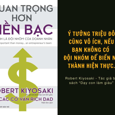 QUAN TRỌNG HƠN TIỀN BẠC CHÍNH LÀ ĐỘI NHÓM CỦA DOANH NHÂN - Robert Kiyosaki và các cố vấn Rich Dad - (bìa mềm)