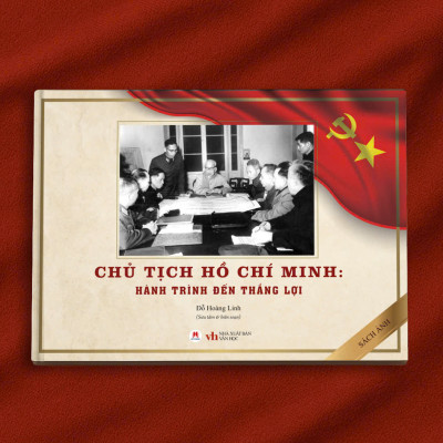 Chủ Tịch Hồ Chí Minh - Hành Trình Đến Thắng Lợi (Sách Ảnh)