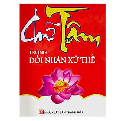 Sách - Chữ Tâm Trong Đối Nhân Xử Thế - Chính Thông Book