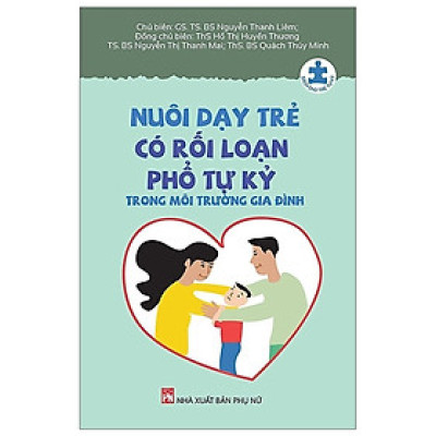 Sách - Nuôi Dạy Trẻ Có Rối Loạn Phổ Tự Kỷ Trong Môi Trường Gia Đình - NXB Phụ Nữ
