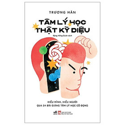 TÂM LÝ HỌC THẬT KỲ DIỆU - HIỂU MÌNH, HIỂU NGƯỜI QUA 54 BÀI GIẢNG TÂM LÝ HỌC CÔ ĐỌNG - Trương Hân - Đặng Hồng Quân dịch - Nhã Nam - NXB Phụ nữ Việt Nam