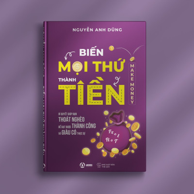 Biến Mọi Thứ Thành Tiền - Quyển 2 - Ứng Dụng Tư Duy Tạo Ra Tiền Giúp Bạn Thành Công Giàu Có Và Hạnh Phúc - Sbooks