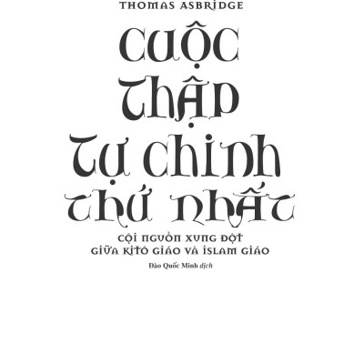 Cuộc Thập Tự Chinh Thứ Nhất - Cội Nguồn Xung Đột Giữa Kitô Giáo Và Islam Giáo