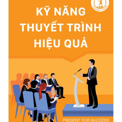 Kỹ Năng Thuyết Trình Hiệu Quả (Tái Bản 2023)