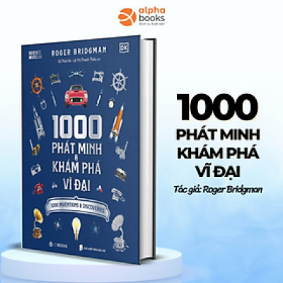 [Bìa cứng, in màu toàn bộ]  1000 PHÁT MINH VÀ KHÁM PHÁ VĨ ĐẠI - Roger Bridgman – Vũ Thái Hà – Lê Thị Thanh Thảo dịch - Zenbooks – NXB Thế Giới