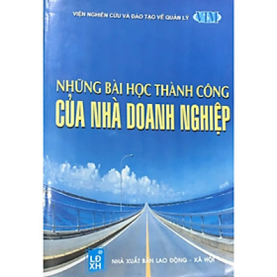 Những bài học thành công của nhà doanh nghiệp - nhiều tác giả - NXB Lao Động Xã Hội - Minh Đức