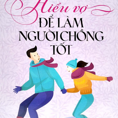 Hiểu Vợ Để Làm Người Chồng Tốt