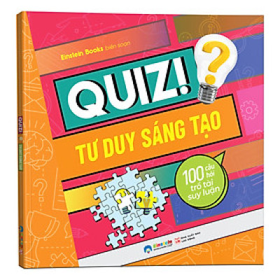 Quiz! Tư Duy Sáng Tạo : 100 Câu Hỏi Trổ Tài Suy Luận