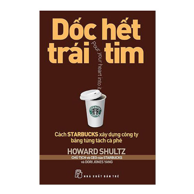 Dốc Hết Trái Tim - Cách Star bucks Xây Dựng Công Ty Bằng Từng Tách Cà Phê (Tái Bản 2018) (NXB Trẻ)