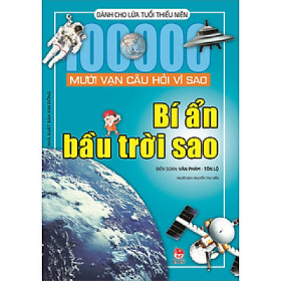 Mười Vạn Câu Hỏi Vì Sao - Bí Ẩn Bầu Trời Sao (Tái Bản 2022)