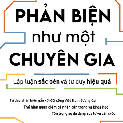 PHẢN BIỆN NHƯ MỘT CHUYÊN GIA - Lập Luận Sắc Bén Và Tư Duy Hiệu Quả - Lang Minh (bìa mềm)