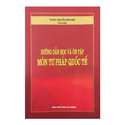 Hướng dẫn học và ôn tập môn Tư pháp quốc tế - NGUYỄN HỒNG BẮC- NXB Lao động