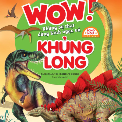 Wow! Dinosaurs: A Book Of Extraordinary Facts - Wow! Những Sự Thật Đáng Kinh Ngạc Về Khủng Long - Song Ngữ Việt-Anh