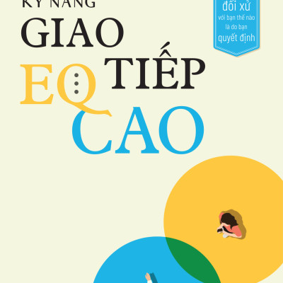 Kỹ Năng Giao Tiếp EQ Cao - Người Khác Đối Xử Với Bạn Thế Nào Là Do Bạn Quyết Định