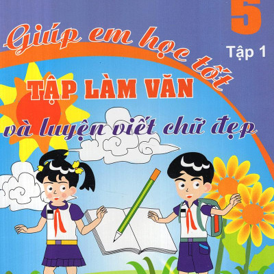 Giúp Em Học Tốt Tập Làm Văn Và Luyện Viết Chữ Đẹp Lớp 5 (Tập 1)