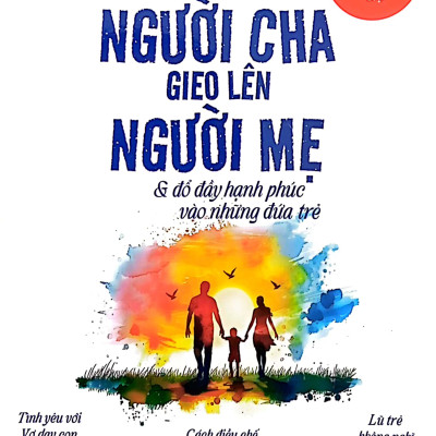 Hôn Nhân Của Cha Mẹ Dạy Con Cái Điều Gì? - Trồng Một Người Cha Gieo Lên Người Mẹ Và Đổ Đầy Hạnh Phúc Vào Những Đứa Trẻ