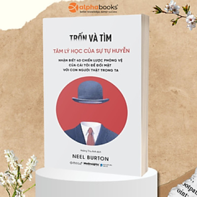 Trốn Và Tìm - Tâm Lý Học Của Sự Tự Huyễn - Nhận Biết 40 Chiến Lược Phòng Vệ Cái Tôi Để Đối Mặt Với Con Người Thật Trong Ta (Neel Burton)