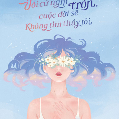 Tôi cứ nghĩ chạy trốn, cuộc đời sẽ không tìm thấy tôi