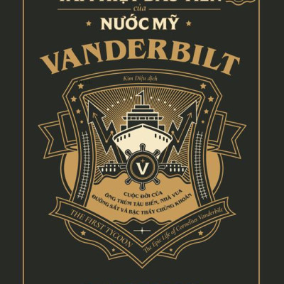 The First Tycoon - Tài Phiệt Đầu Tiên Của Nước Mỹ Vanderbilt - Bìa Cứng
