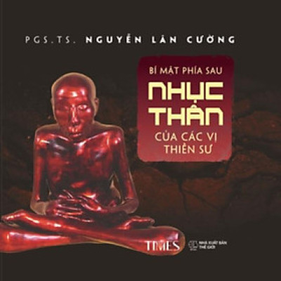 Sách Bí Mật Phía Sau Nhục Thân Của Các Vị Thiền Sư - Tác Giả Phó Giáo Sư, Tiến Sĩ Nguyễn Lân Cường