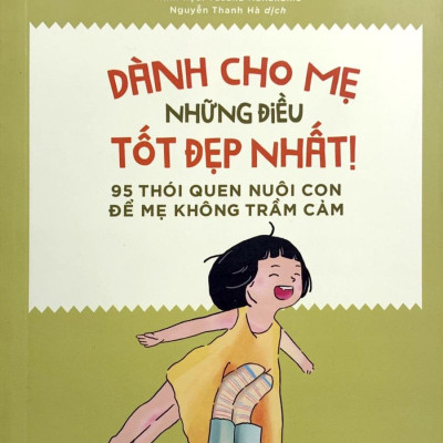 Dành Cho Mẹ Những Điều Tốt Đẹp Nhất - 95 Thói Quen Nuôi Con Để Mẹ Không Trầm Cảm