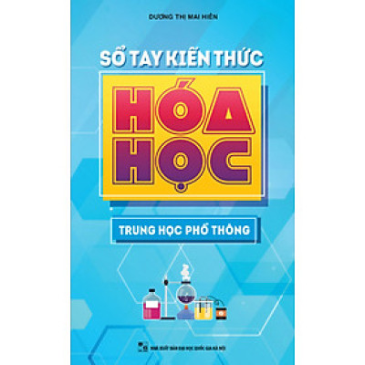 SỔ TAY KIẾN THỨC HÓA HỌC (TRUNG HỌC PHỔ THÔNG)