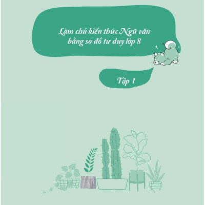 Làm Chủ Kiến Thức Ngữ Văn Bằng Sơ Đồ Tư Duy Lớp 8 - Tập 1 (Theo Chương Trình Của Bộ Sách Kết Nối Tri Thức Với Cuộc Sống)