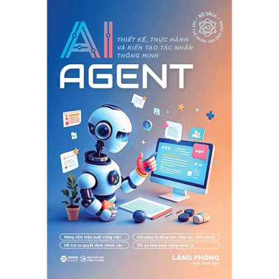 AI Agent - Thiết Kế, Thực Hành Và Kiến Tạo Tác Nhân Thông Minh