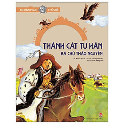 Du Hành Vào Lịch Sử Thế Giới: Thành Cát Tư Hãn - Bá Chủ Thảo Nguyên