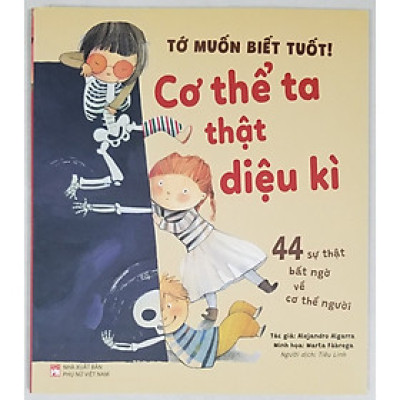 Tớ Muốn Biết Tuốt !- Cơ Thể Ta Thật Diệu Kì (44 sự thật bất ngờ về cơ thể người)