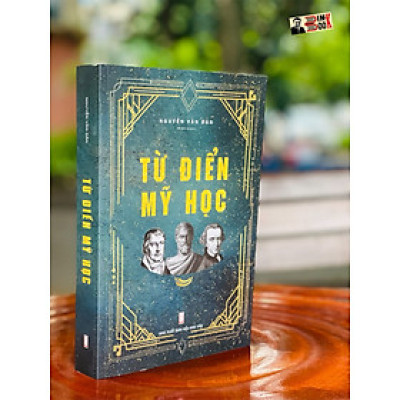 TỪ ĐIỂN MỸ HỌC – Nguyễn Văn Dân - Tri Thức Trẻ Books - NXB Hội Nhà văn (bìa mềm)