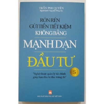 Sách - Rón Rén Gửi Tiền Tiết Kiệm Không Bằng Mạnh Dạn Đầu Tư - Nghệ Thuật Quản Lý Tài Chính Giúp Bạn Đầu Tư Đâu Trúng Đó - NXB Phụ Nữ